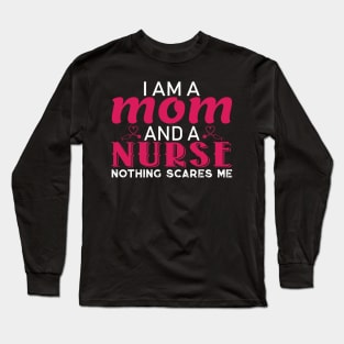 I am a Mom and a Nurse Nothing Scares Me Long Sleeve T-Shirt